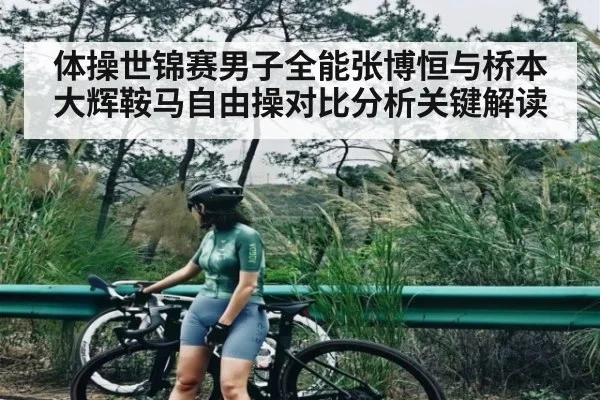 体操世锦赛男子全能张博恒与桥本大辉鞍马自由操对比分析关键解读